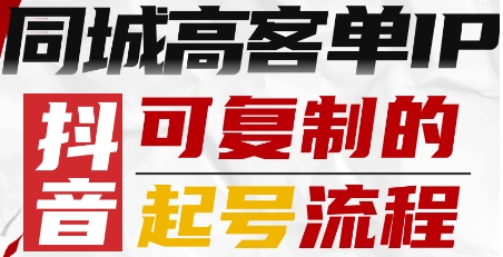 抖音同城高客单IP—可复制的起号流程 - 来及网络