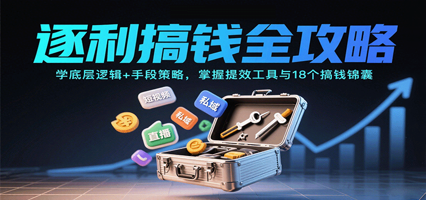 逐利搞钱全攻略：学底层逻辑+手段策略，掌握提效工具与18个搞钱锦囊(更新11月) - 来及网络