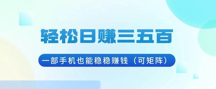 （13556期）轻松日赚三五百，一部手机也能稳稳赚钱（可矩阵） - 来及网络