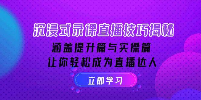 （14022期）沉浸式-录课直播技巧揭秘：涵盖提升篇与实操篇, 让你轻松成为直播达人 - 来及网络