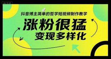 抖音博主简单的哲学短视频制作教学，涨粉很猛，变现多样化 - 来及网络