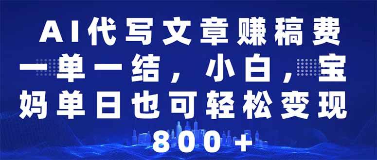 （14095期）AI代写文章赚稿费，一单一结小白，宝妈单日也能轻松日入500-1000＋ - 来及网络