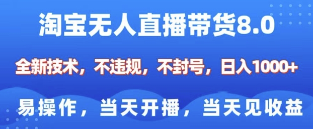 淘宝无人直播带货8.0，全新技术，不违规，不封号，纯小白易操作，当天开播，当天见收益，日入多张 - 来及网络