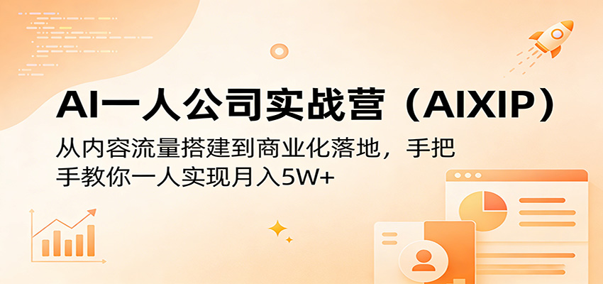 AI一人公司实战营(AIXIP)：从内容流量搭建到商业化落地，手把手教你一人实现月入5W+ - 来及网络