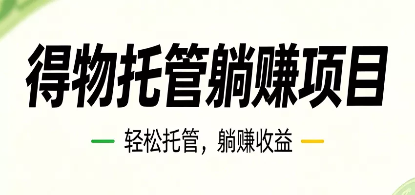 26年6月必做！得物视频激励项目，全自动运营单号月利润3600+ - 来及网络