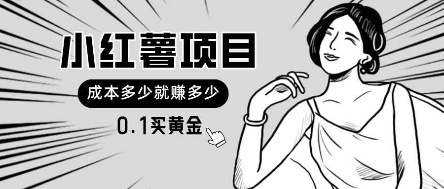 （11504期）小红薯暴力项目，0.1买黄金。操作简单，日入无上限，可无限扩大。 - 来及网络