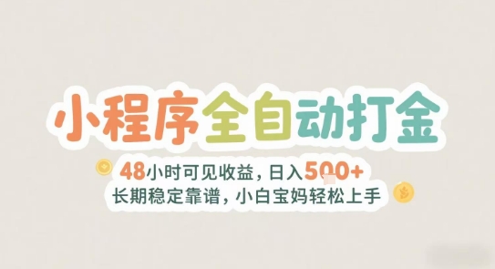 2025年小程序全自动打金，2天可见收益，日入5张+长期稳定靠谱，小白宝妈轻松上手【揭秘】 - 来及网络