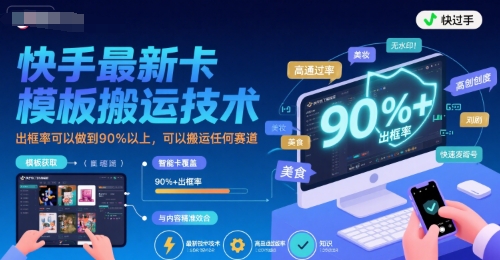 快手最新卡模板搬运技术，出框率可以做到90%以上，可以搬运任何赛道 - 来及网络