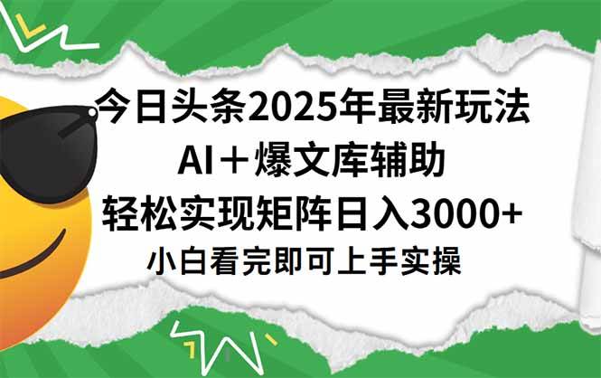 （15299期）今日头条2025年最新玩法，一键生成爆款，轻松实现矩阵日入3000+ - 来及网络