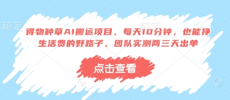 得物种草AI搬运项目，每天10分钟，也能挣生活费的野路子，团队实测两三天出单 - 来及网络