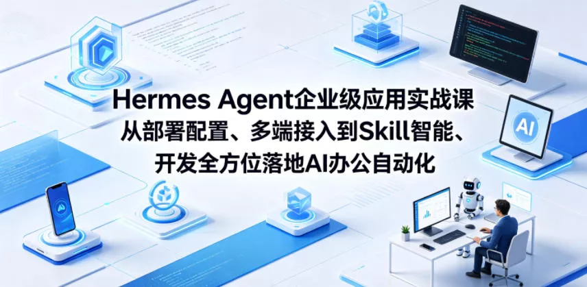 Hermes Agent企业级应用实战课从部署配置、多端接入到Skill智能开发全方位落地AI办公自动化 - 来及网络