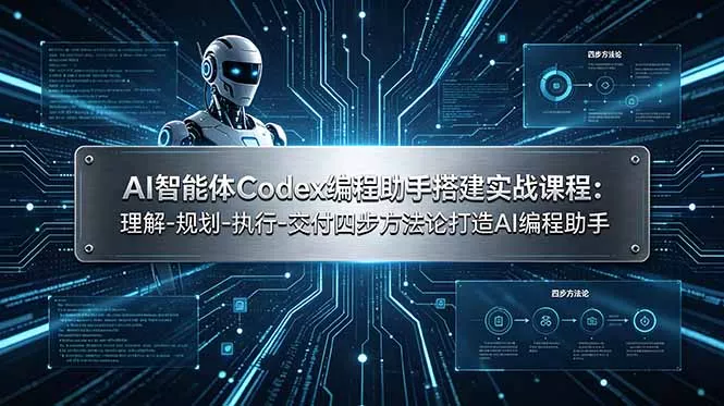 AI智能体Codex编程助手搭建实战课程：理解-规划-执行-交付四步方法论打造AI编程助手 - 来及网络