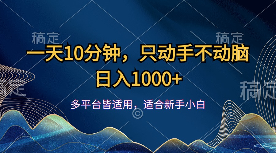 （12123期）一天10分钟，只动手不动脑，日入1000+ - 来及网络