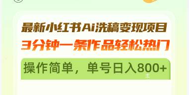 （13182期）最新小红书Ai洗稿变现项目 3分钟一条作品轻松热门 操作简单，单号日入800+ - 来及网络