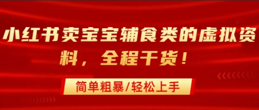小红书卖宝宝辅食类的虚拟资料，从引流到私域变现，全程干货，简单粗暴，轻松上手 - 来及网络