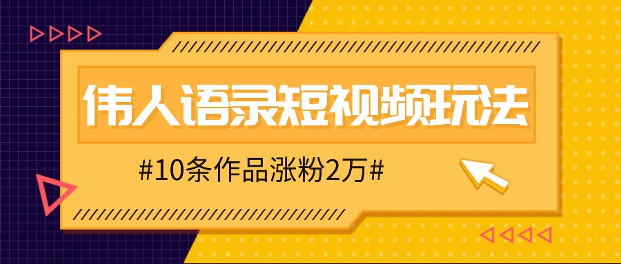 人人可做的伟人语录视频玩法，零成本零门槛，10条作品轻松涨粉2万 - 来及网络