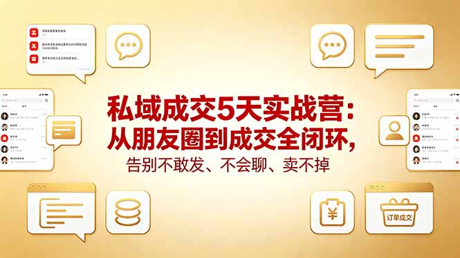 私域成交5天实战营：从朋友圈到成交全闭环，告别不敢发、不会聊、卖不掉 - 来及网络