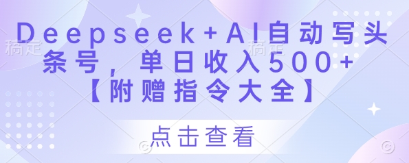 Deepseek+AI自动写头条号，单日收入500+ 【附赠指令大全】 - 来及网络