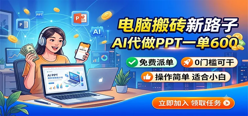 电脑搬砖新路子：AI代做PPT一单600，免费派单，0门槛可干 - 来及网络