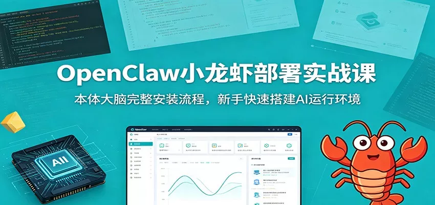 OpenClaw小龙虾部署实战课：本体大脑完整安装流程，新手快速搭建AI运行环境 - 来及网络