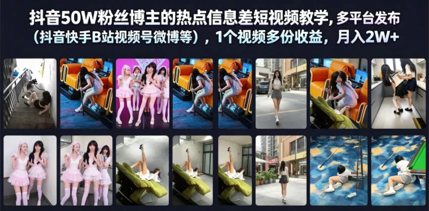 抖音50W粉丝博主的热点信息差教学，多平台发布(抖音快手B站视频号微博等)，1个视频多份收益，月入2W+ - 来及网络