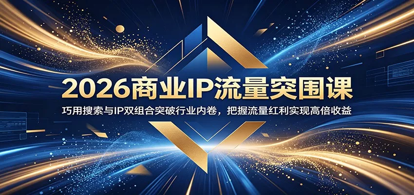 2026商业IP流量突围课：巧用搜索与IP双组合突破行业内卷，把握流量红利实现高倍收益 - 来及网络