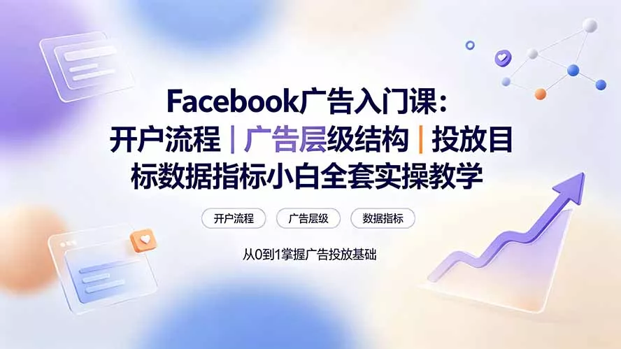 Facebook广告入门课：开户流程｜广告层级结构｜投放目标数据指标小白全套实操教学 - 来及网络