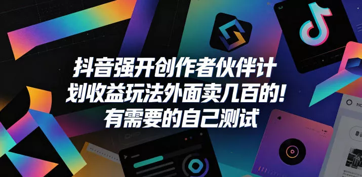 抖音强开创作者伙伴计划收益玩法，外面卖几百的！有需要的自己测试 - 来及网络
