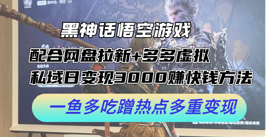 （12316期）黑神话悟空游戏配合网盘拉新+多多虚拟+私域日变现3000+赚快钱方法。… - 来及网络