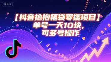 抖音抢福袋零撸项目，单号一天十块，可多号操作 - 来及网络