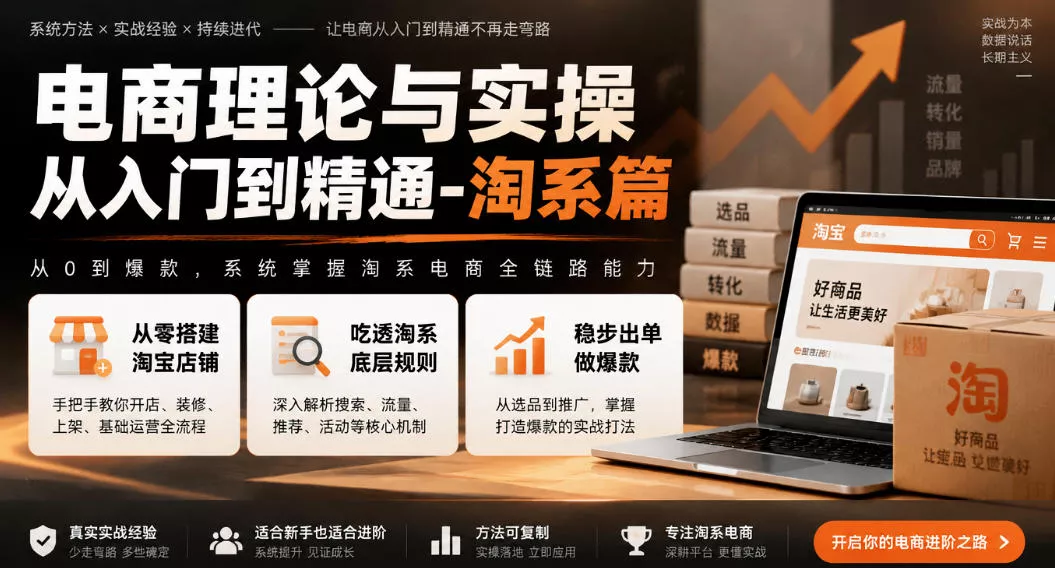 电商理论与实操从入门到精通-淘系篇，从零搭建淘宝店铺，吃透淘系底层规则，稳步出单做爆款 - 来及网络