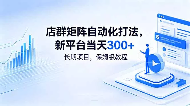 店群矩阵自动化打法，新平台当天300+，长期项目，保姆级教程 - 来及网络