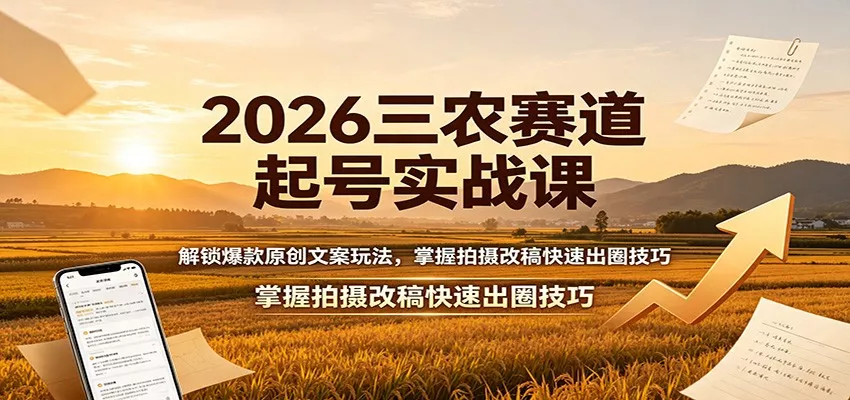2026三农赛道起号实战课：解锁爆款原创文案玩法，掌握拍摄改稿快速出圈技巧 - 来及网络