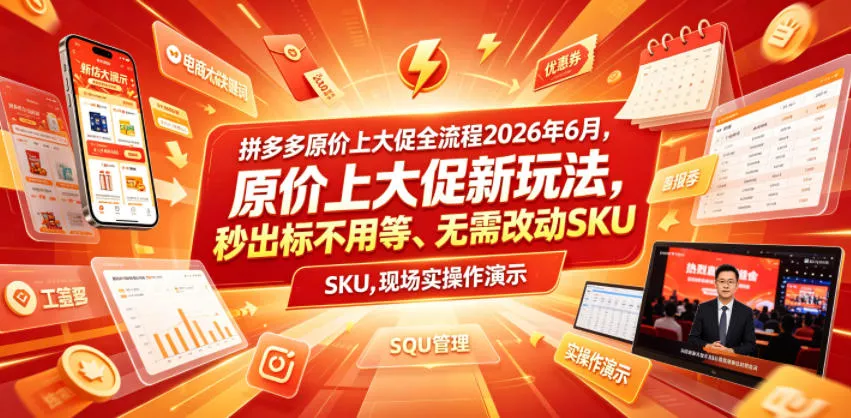 拼多多原价上大促全流程，原价上大促新玩法，秒出标不用等、无需改动SKU，现场实操演示(2026年6月) - 来及网络