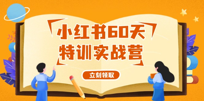 （12098期）小红书60天特训实战营（系统课）从0打造能赚钱的小红书账号（55节课） - 来及网络