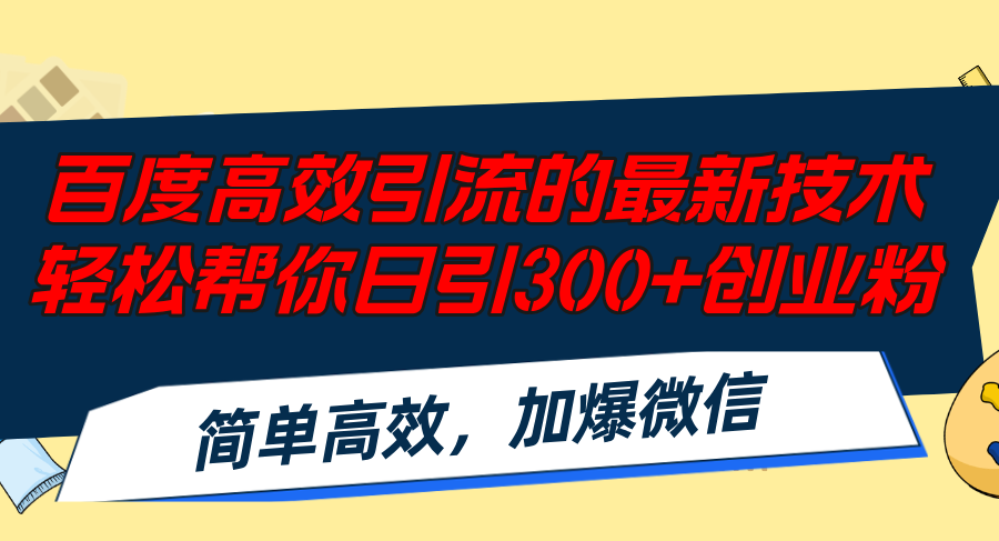 （12064期）百度高效引流的最新技术,轻松帮你日引300+创业粉,简单高效，加爆微信 - 来及网络