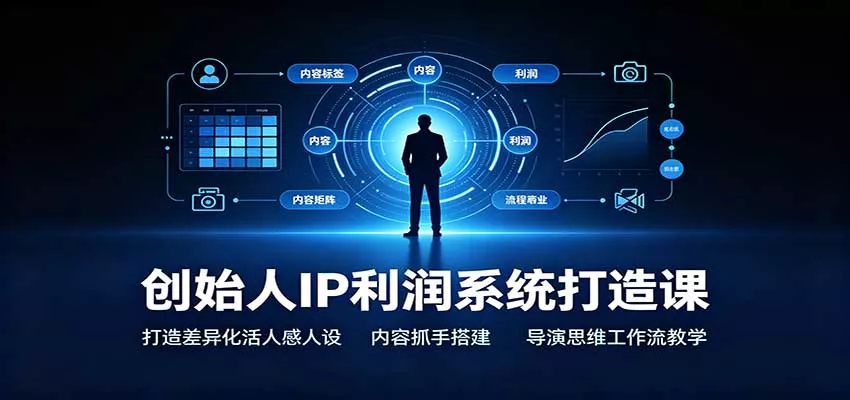 创始人IP利润系统打造课：打造差异化活人感人设，内容抓手搭建，导演思维工作流教学 - 来及网络