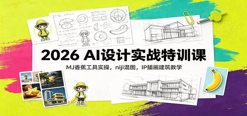 2026 AI设计实战特训课：MJ香蕉工具实操，niji混图，IP插画建筑教学 - 来及网络