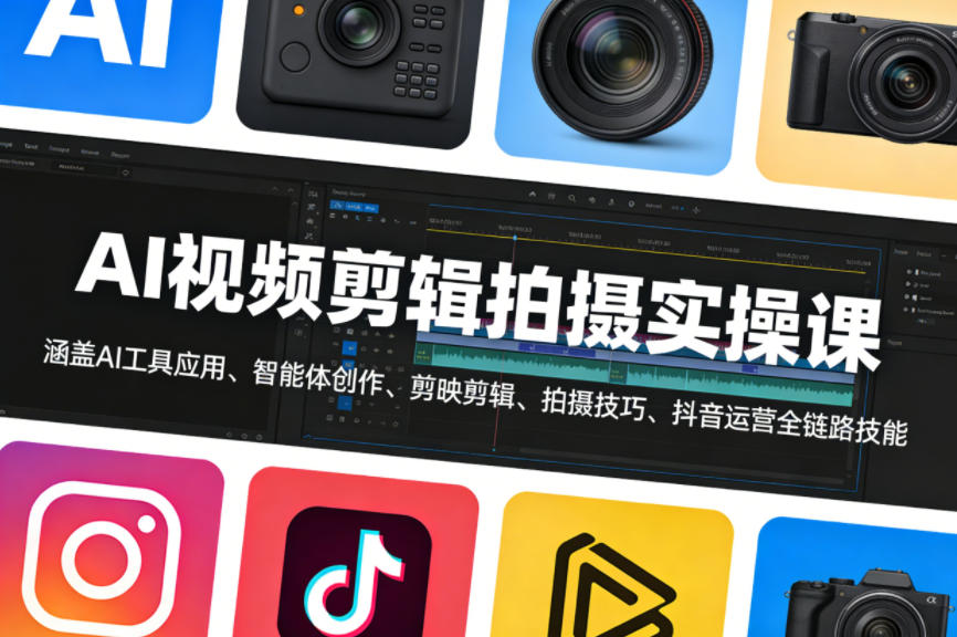 AI视频剪辑拍摄实操课，涵盖AI工具应用、智能体创作、剪映剪辑、拍摄技巧、抖音运营等全链路技能 - 来及网络