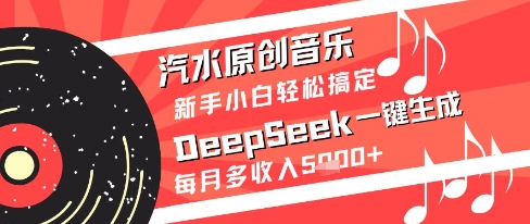 汽水原创音乐DeepSeek一键生成新手小白轻松搞定每月多收入5k+【揭秘】 - 来及网络