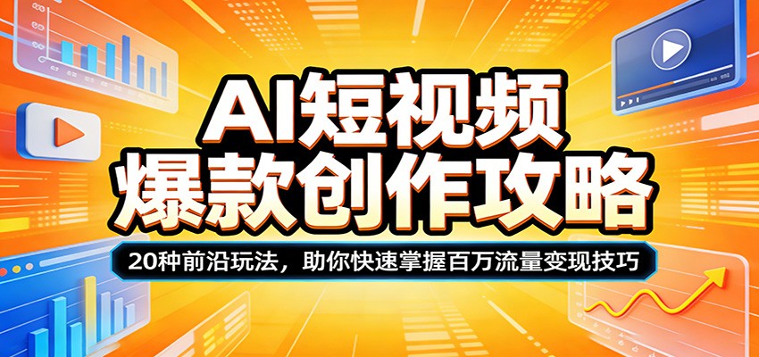 AI短视频爆款创作攻略：20种前沿玩法，助你快速掌握百万流量变现技巧 - 来及网络