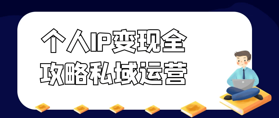 个人IP变现全攻略私域运营 - 来及网络