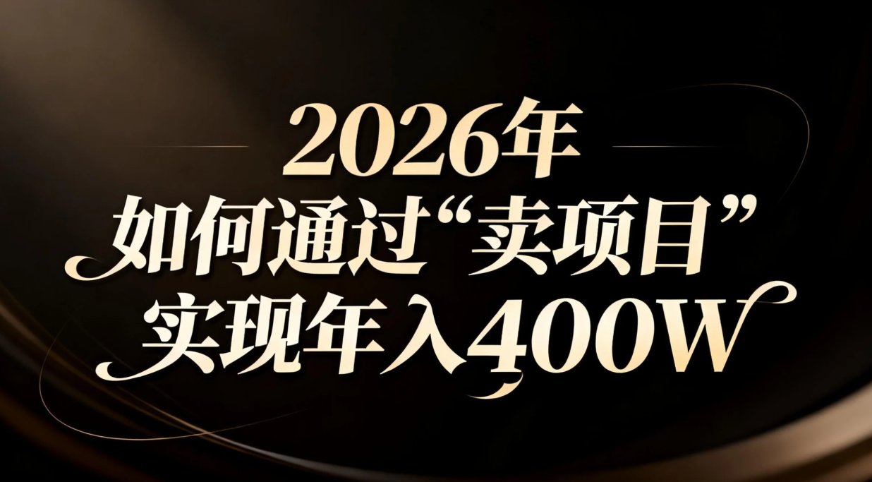 2026年如何通过“卖项目”实现年入百万 - 来及网络