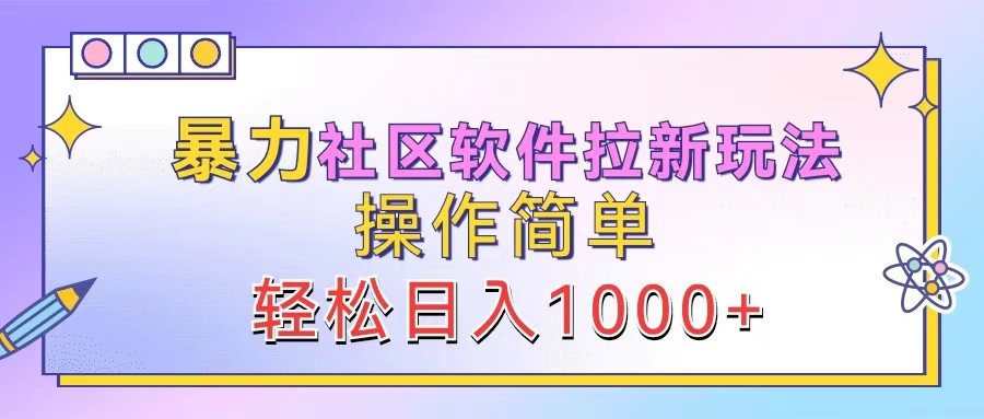 暴力社区软件拉新玩法，操作简单，轻松日入1000+ - 来及网络