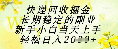 快递回收掘金项目，长期稳定的副业，新手小白当天上手，轻松日入1k+【揭秘】 - 来及网络