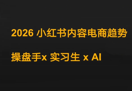 迪安·2026小红书内容电商趋势操盘手x实习生xAI - 来及网络