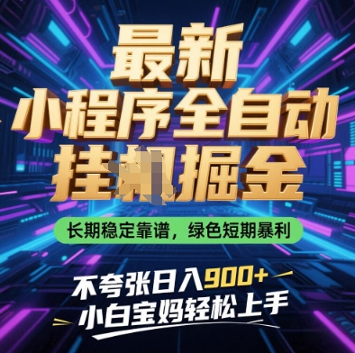 最新小程序全自动挂G掘金，长期稳定靠谱，绿色短期暴利不夸张日入9张，小白宝妈轻松上手【揭秘】 - 来及网络