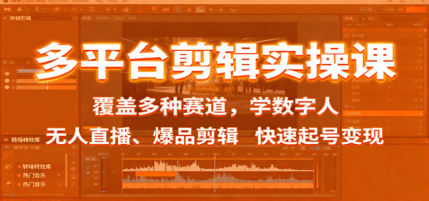 多平台剪辑实操课：覆盖多种赛道，学数字人、无人直播、爆品剪辑，快速起号变现 - 来及网络
