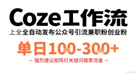 Coze工作流一键发布高质量公众号引流兼职粉代发粉，单日1-3张 - 来及网络