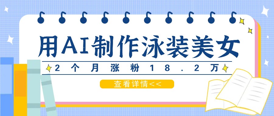 用AI生成泳装美女短视频，2个月涨粉18.2万，多种变现月收益万元 - 来及网络